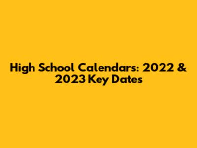 High School Calendars: 2022 & 2023 Key Dates