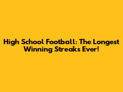 High School Football: The Longest Winning Streaks Ever!