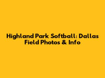 Highland Park Softball: Dallas Field Photos & Info
