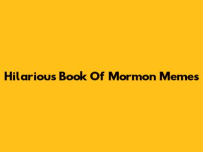 Hilarious Book Of Mormon Memes