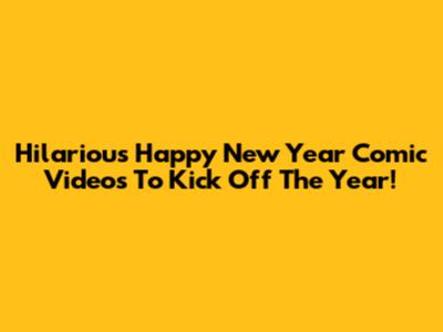 Hilarious Happy New Year Comic Videos To Kick Off The Year!