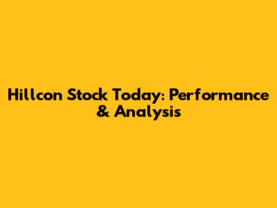 Hillcon Stock Today: Performance & Analysis
