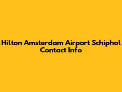 Hilton Amsterdam Airport Schiphol Contact Info