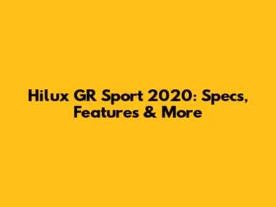 Hilux GR Sport 2020: Specs, Features & More