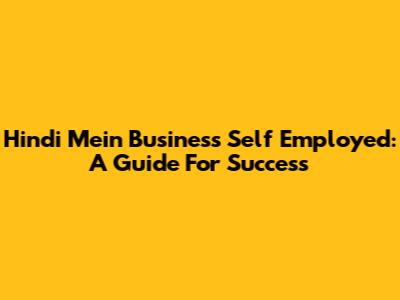 Hindi Mein Business Self Employed: A Guide For Success