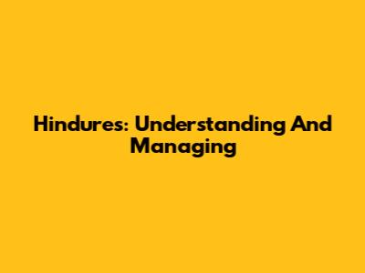 Hindures: Understanding And Managing