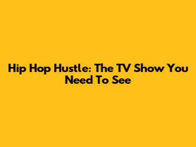 Hip Hop Hustle: The TV Show You Need To See
