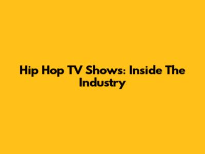 Hip Hop TV Shows: Inside The Industry