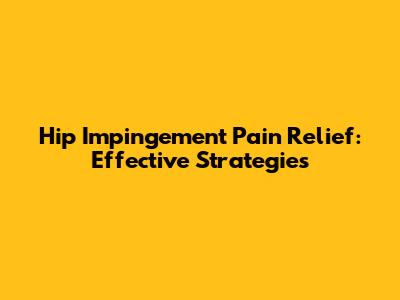 Hip Impingement Pain Relief: Effective Strategies