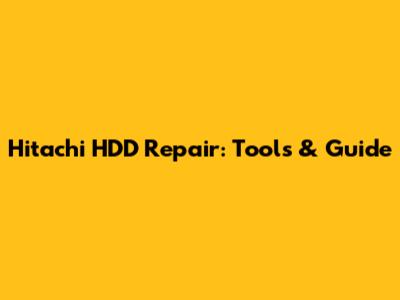 Hitachi HDD Repair: Tools & Guide