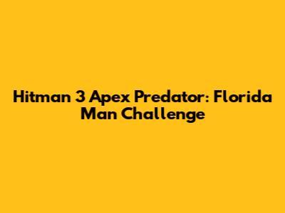 Hitman 3 Apex Predator: Florida Man Challenge
