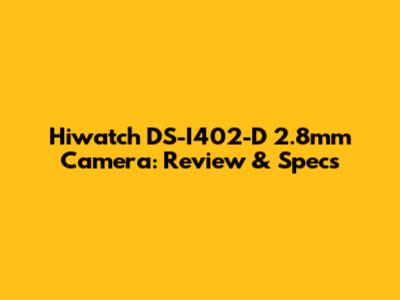 Hiwatch DS-I402-D 2.8mm Camera: Review & Specs