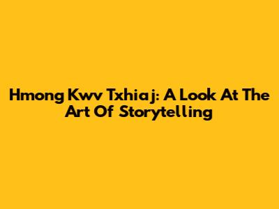 Hmong Kwv Txhiaj: A Look At The Art Of Storytelling