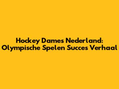 Hockey Dames Nederland: Olympische Spelen Succes Verhaal