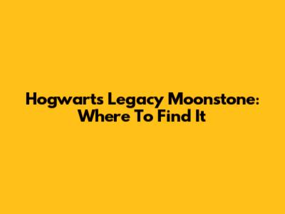 Hogwarts Legacy Moonstone: Where To Find It
