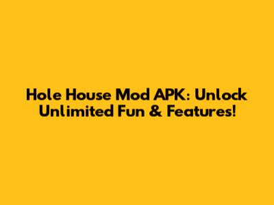 Hole House Mod APK: Unlock Unlimited Fun & Features!