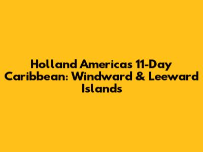 Holland America's 11-Day Caribbean: Windward & Leeward Islands