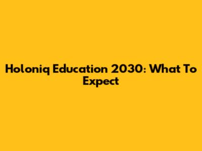 Holoniq Education 2030: What To Expect