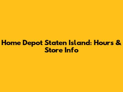 Home Depot Staten Island: Hours & Store Info