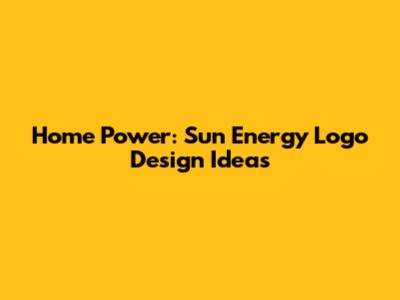 Home Power: Sun Energy Logo Design Ideas