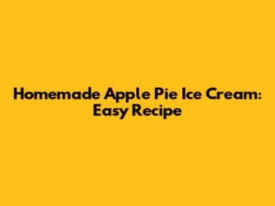 Homemade Apple Pie Ice Cream: Easy Recipe