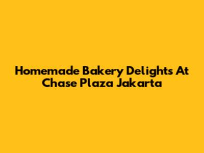 Homemade Bakery Delights At Chase Plaza Jakarta
