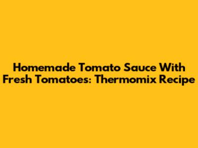 Homemade Tomato Sauce With Fresh Tomatoes: Thermomix Recipe
