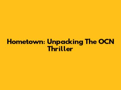 Hometown: Unpacking The OCN Thriller