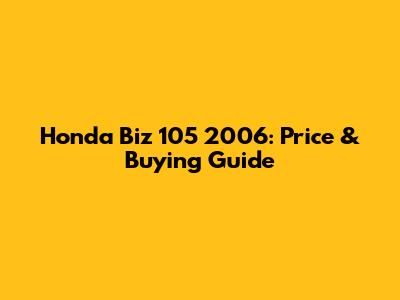 Honda Biz 105 2006: Price & Buying Guide