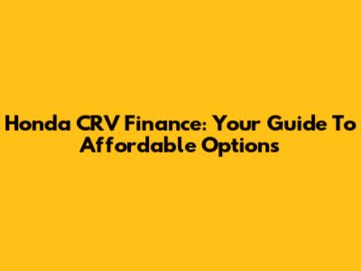 Honda CRV Finance: Your Guide To Affordable Options