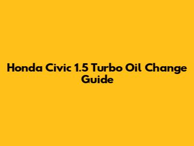 Honda Civic 1.5 Turbo Oil Change Guide