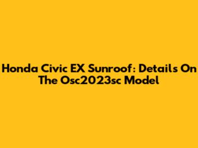 Honda Civic EX Sunroof: Details On The Osc2023sc Model