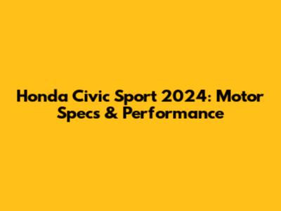 Honda Civic Sport 2024: Motor Specs & Performance