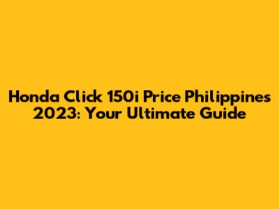 Honda Click 150i Price Philippines 2023: Your Ultimate Guide