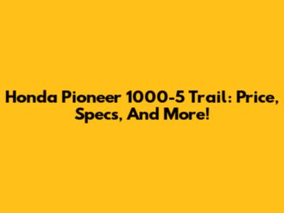 Honda Pioneer 1000-5 Trail: Price, Specs, And More!
