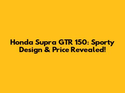 Honda Supra GTR 150: Sporty Design & Price Revealed!