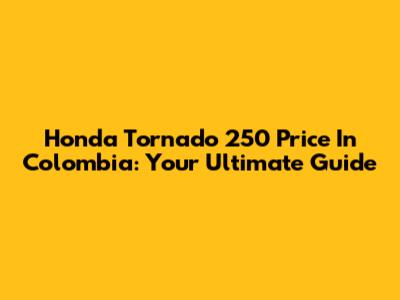Honda Tornado 250 Price In Colombia: Your Ultimate Guide