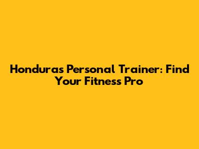 Honduras Personal Trainer: Find Your Fitness Pro