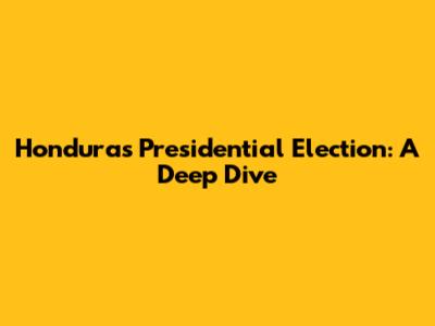 Honduras Presidential Election: A Deep Dive