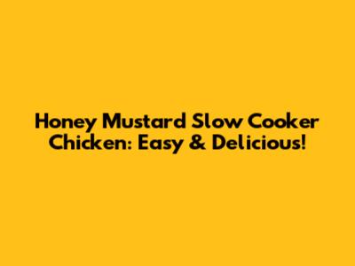 Honey Mustard Slow Cooker Chicken: Easy & Delicious!
