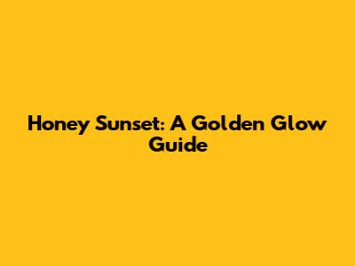 Honey Sunset: A Golden Glow Guide