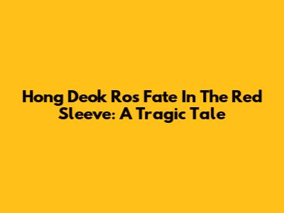 Hong Deok Ro's Fate In The Red Sleeve: A Tragic Tale