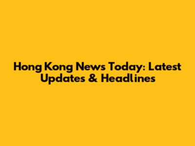 Hong Kong News Today: Latest Updates & Headlines