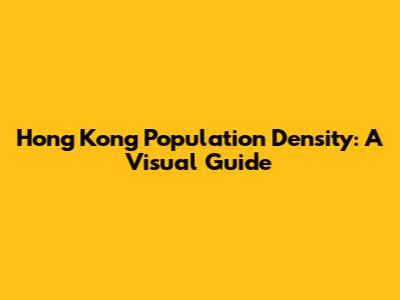 Hong Kong Population Density: A Visual Guide