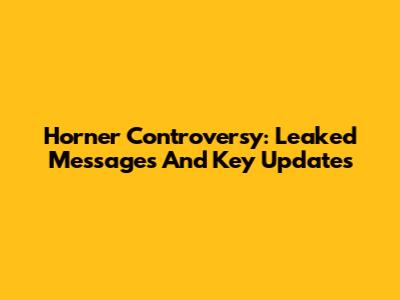 Horner Controversy: Leaked Messages And Key Updates
