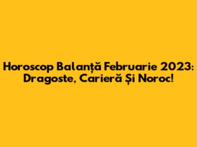 Horoscop Balanță Februarie 2023: Dragoste, Carieră Și Noroc!
