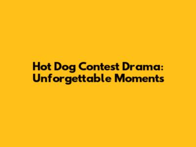 Hot Dog Contest Drama: Unforgettable Moments