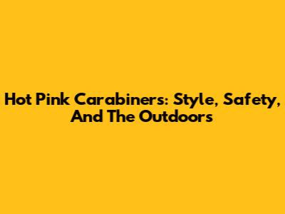 Hot Pink Carabiners: Style, Safety, And The Outdoors