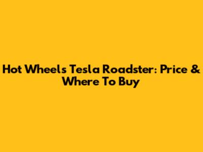 Hot Wheels Tesla Roadster: Price & Where To Buy