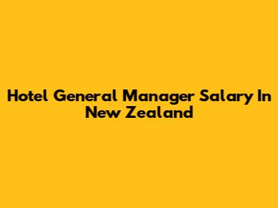 Hotel General Manager Salary In New Zealand